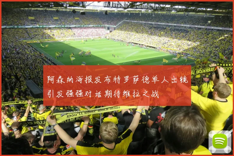 阿森纳海报发布特罗萨德单人出镜引发强强对话期待维拉之战