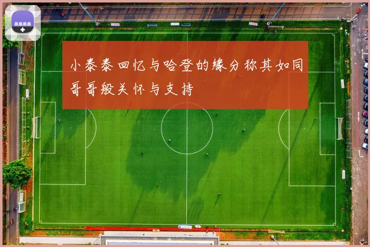 小泰泰回忆与哈登的缘分称其如同哥哥般关怀与支持